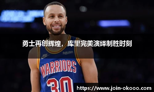 勇士再创辉煌，库里完美演绎制胜时刻