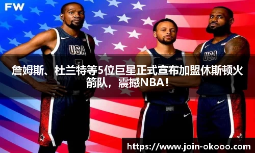 詹姆斯、杜兰特等5位巨星正式宣布加盟休斯顿火箭队，震撼NBA！