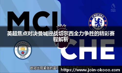英超焦点对决曼城迎战切尔西全力争胜的精彩赛程解析