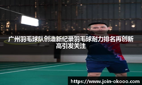 广州羽毛球队创造新纪录羽毛球耐力排名再创新高引发关注